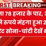 सोना 78 हजार के पार, आज कितने रुपये मंहगा हुआ 22-24 कैरेट सोना-चांदी देखें भाव