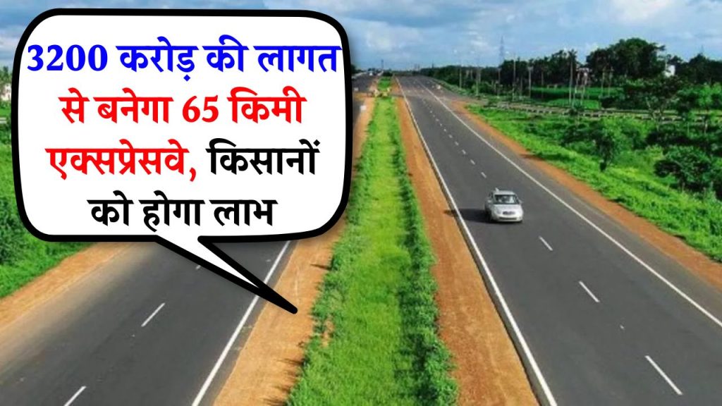 किसानों की बदल जाएगी किस्मत! 3200 करोड़ की लागत से बनेगा 65Km नया एक्सप्रेसवे, इन जिलों को होगा भारी मुनाफा