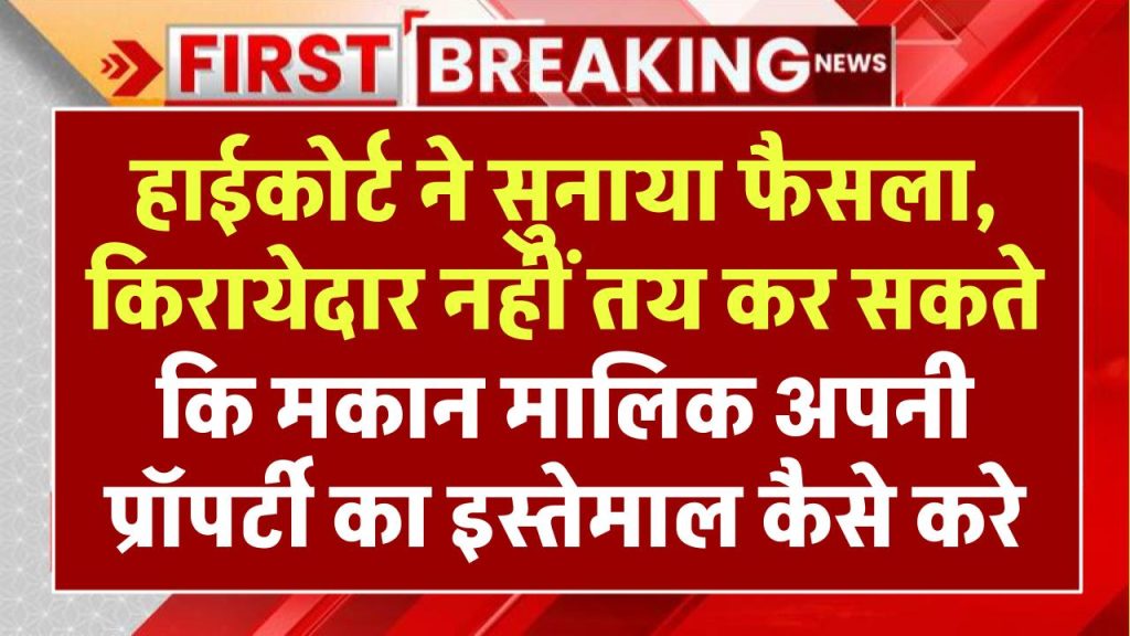 हाईकोर्ट ने सुनाया फैसला, किरायेदार नहीं तय कर सकते कि मकान मालिक अपनी प्रॉपर्टी का इस्तेमाल कैसे करे