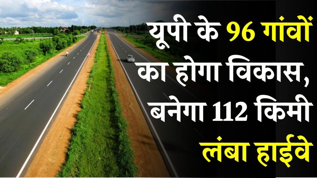 96 गांवों के लोग बनेगें करोड़पति, नए हाइवे का काम चालू, यूपी में यहाँ बनेगा 112Km लंबा हाइवे