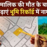 Land Survey: अगर जमीन मालिक की हो गई हो मौत तो भूमि सर्वे में कैसे चढ़ेगा नाम, जान लें नियम