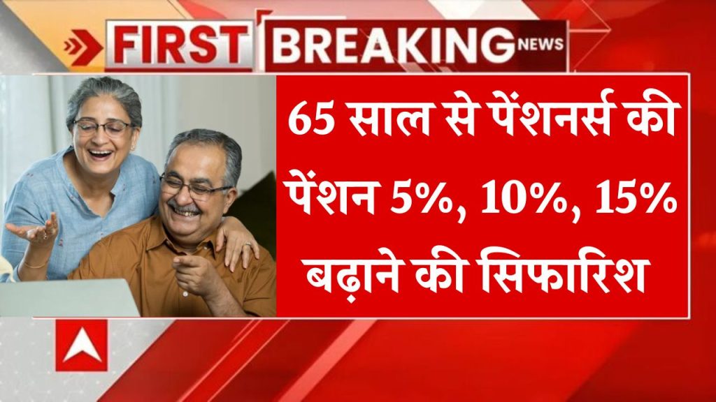 खुशखबरी, 65 साल से पेंशनर्स की पेंशन 5%, 10%, 15% बढ़ाने की सिफारिश Pay & Pension News