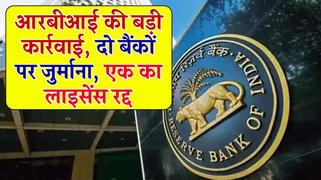 RBI ने की बड़ी कार्रवाई, इन दो बैंकों पर लगा भारी जुर्माना, एक का लाइसेंस रद्द, ये है वजह