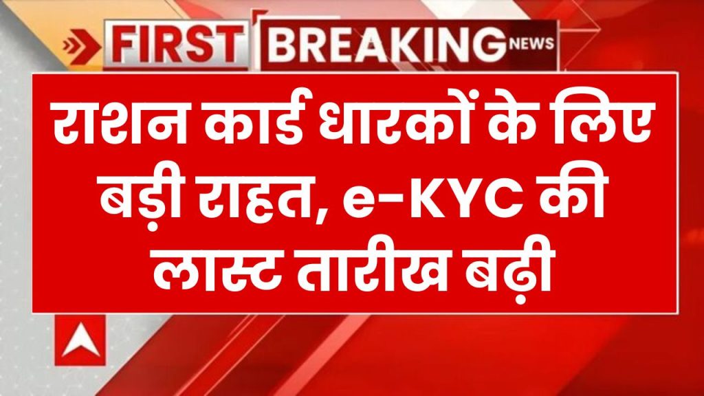 राशन कार्ड धारकों के लिए खुशखबरी, e-kyc के लिए बढ़ाया समय, जानें पूरी डिटेल्स