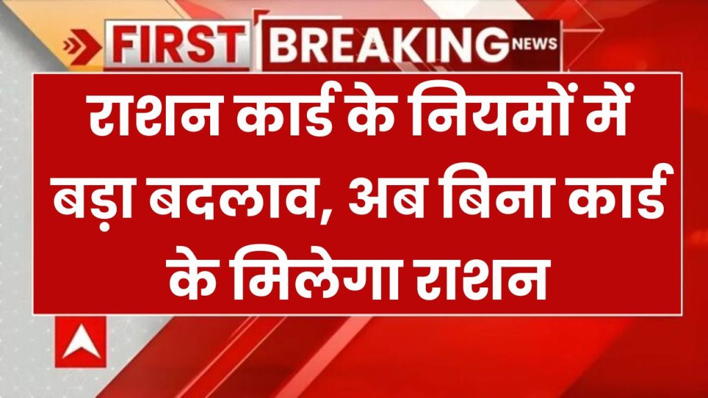 सरकार ने राशन कार्ड नियम में किया बड़ा बदलाव, अनाज के लिए अब नहीं लेकर जाना होगा राशन कार्ड