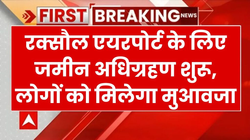 Raxaul Airport: यहाँ बनेगा नया एयरपोर्ट इन 6 गांवों की जमीन ली जाएगी, मिलेगा तगड़ा मुआवजा, पूरा खाका तैयार, आ गया नया आदेश