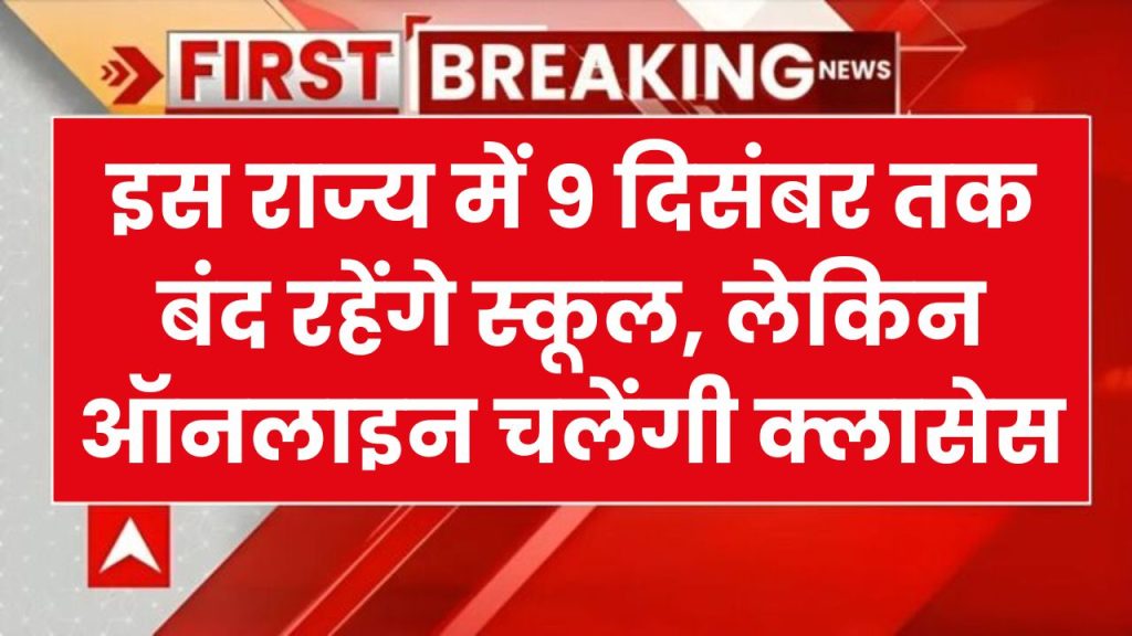 Schools Closed: यहाँ 9 दिसंबर तक रहेंगे स्कूल बंद, लेकिन ऑनलाइन चलेंगी क्लासेस, जानें क्या है वजह