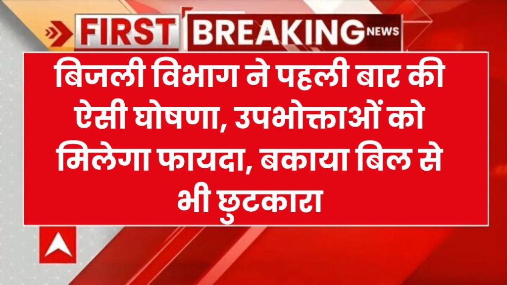 UPPCL: बिजली विभाग ने पहली बार की ऐसी घोषणा, उपभोक्ताओं को मिलेगा फायदा, बकाया बिल से भी छुटकारा