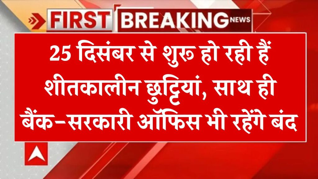 खुशखबरी! स्कूलों में 25 दिसम्बर से शीतकालीन अवकाश के साथ ही बैंक-सरकारी ऑफिस भी रहेंगे बंद, देखें