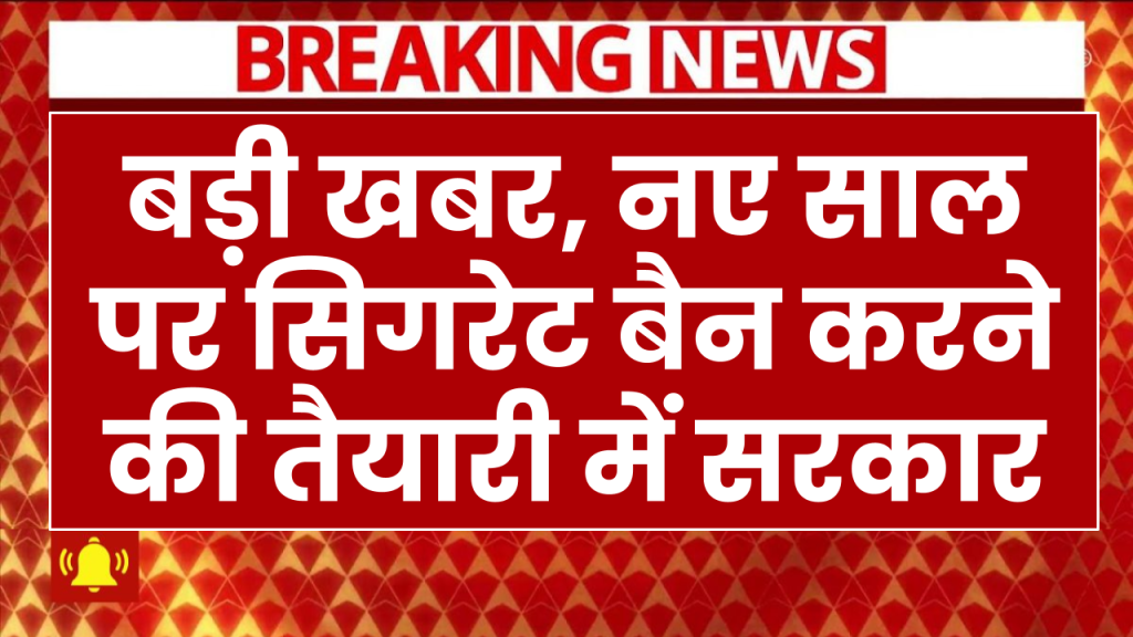 बड़ी खबर: नए साल पर स्मोकर्स को लगेगा झटका, सिगरेट को बैन करने की तैयारी