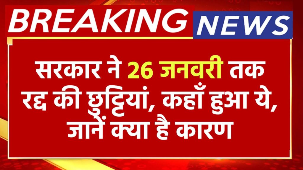 Leave Ban: सरकार ने 26 जनवरी तक रद्द की छुट्टियां, कहाँ हुआ ये, जानें क्या है कारण