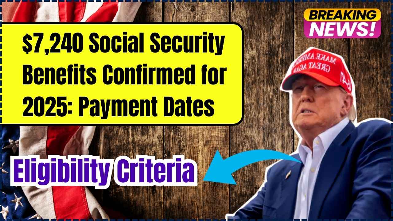 7,240 Social Security Benefits Confirmed for 2025 Check Payment Dates