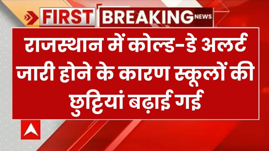 राजस्थान में कड़ाके की ठंड: कोल्ड-डे अलर्ट के चलते स्कूलों में छुट्टियां बढ़ी, जानें आपके जिले का हाल