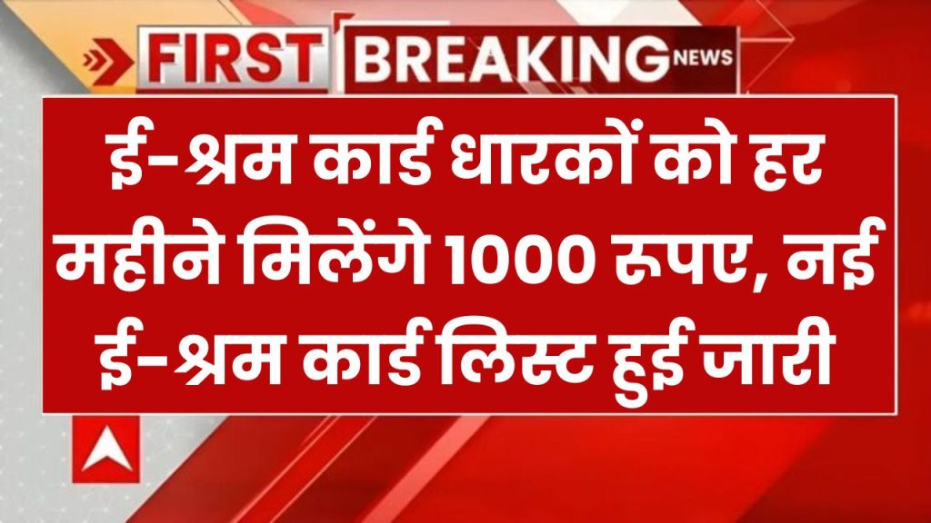 ई-श्रम कार्ड धारकों को हर महीने मिलेंगे 1000 रूपए, नई ई-श्रम कार्ड लिस्ट हुई जारी