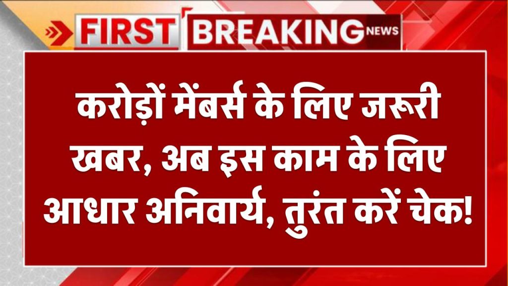 EPFO: करोड़ों मेंबर्स के लिए जरूरी खबर, अब इस काम के लिए आधार अनिवार्य, तुरंत करें चेक!