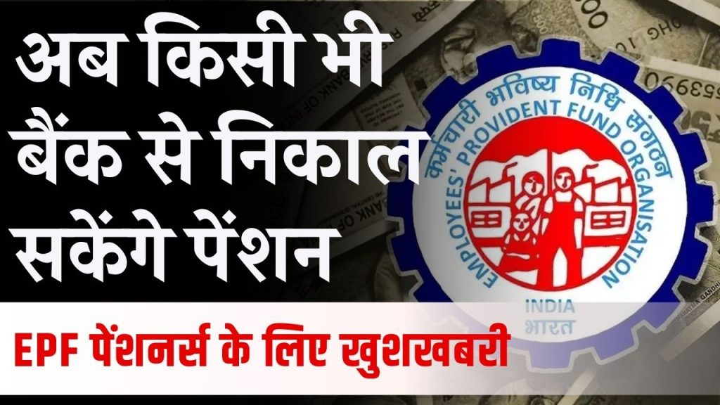 EPFO का बड़ा फैसला, अब किसी भी बैंक से निकाल आएंगे पेंशन, जानें नए नियम की पूरी डिटेल