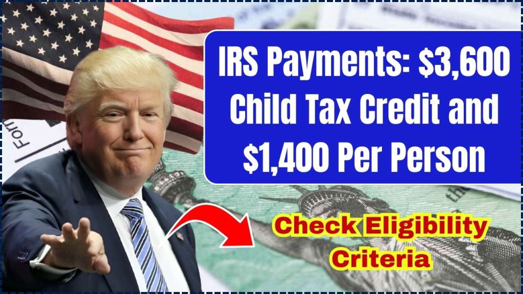 IRS Payments: $3,600 Child Tax Credit and $1,400 Per Person – Check Eligibility Criteria and Payment Details