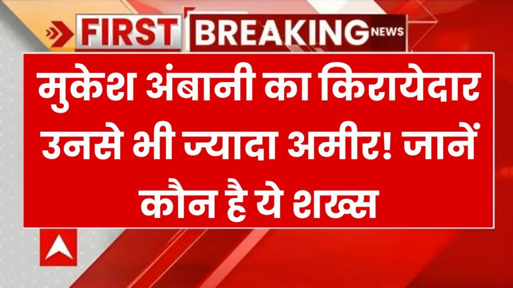 मुकेश अंबानी का किरायेदार उनसे भी ज्यादा अमीर! जानें कौन है ये शख्स जो सबको चौंका रहा है