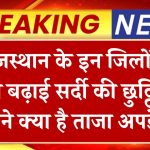 राजस्थान के इन जिलों में आगे बढ़ाई सर्दी की छुट्टियां, जाने क्या है ताजा अपडेट School Holidays Extended