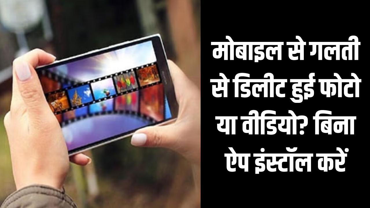 मोबाइल से गलती से डिलीट हुई फोटो या वीडियो? बिना ऐप इंस्टॉल किए ऐसे करें रिकवरी