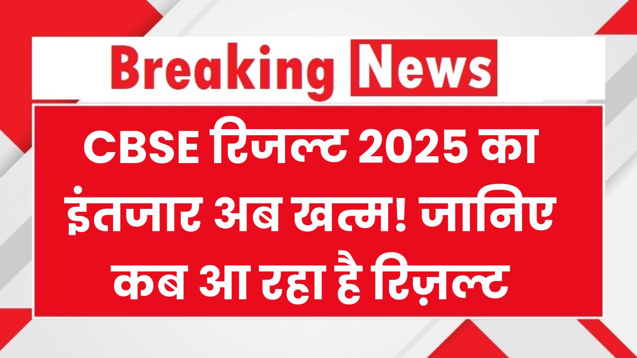 CBSE Result 2025: रिजल्ट डेट का इंतजार खत्म होने वाला है! पिछली बार 13 मई को आया था नतीजा – जानिए ताजा अपडेट