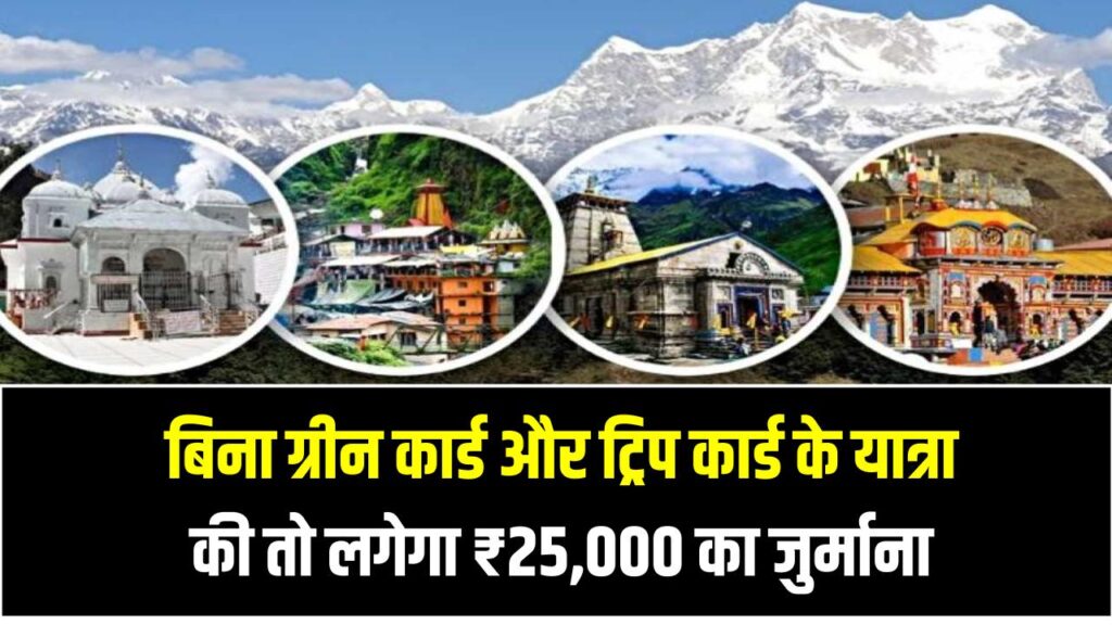 Char Dham Yatra 2025: बिना ग्रीन कार्ड और ट्रिप कार्ड के यात्रा की तो लगेगा ₹25,000 का जुर्माना – जानिए नया नियम