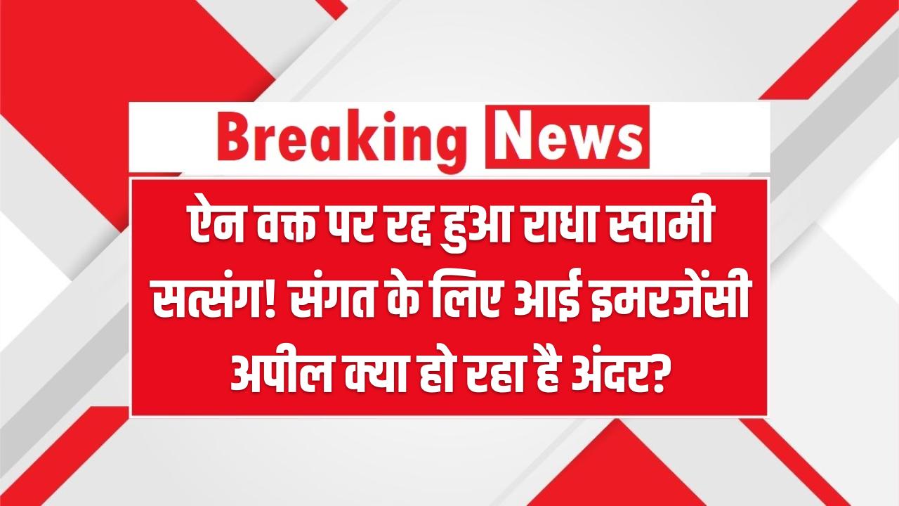 ऐन वक्त पर रद्द हुआ राधा स्वामी सत्संग! संगत के लिए आई इमरजेंसी अपील क्या हो रहा है अंदर?