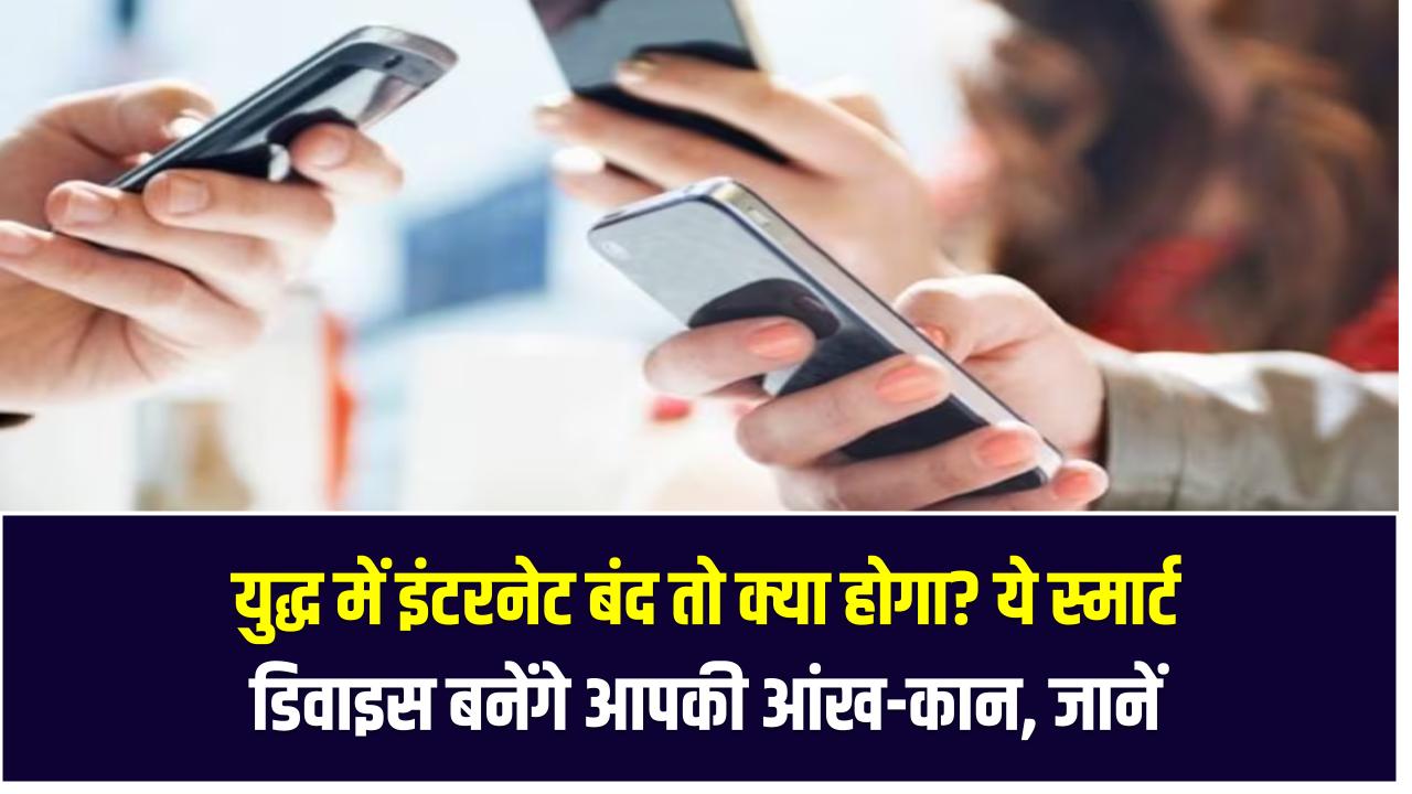 युद्ध में इंटरनेट बंद तो क्या होगा? ये स्मार्ट डिवाइस बनेंगे आपकी आंख-कान – बिना इंटरनेट के भी हर खबर पहुंचाएंगे!