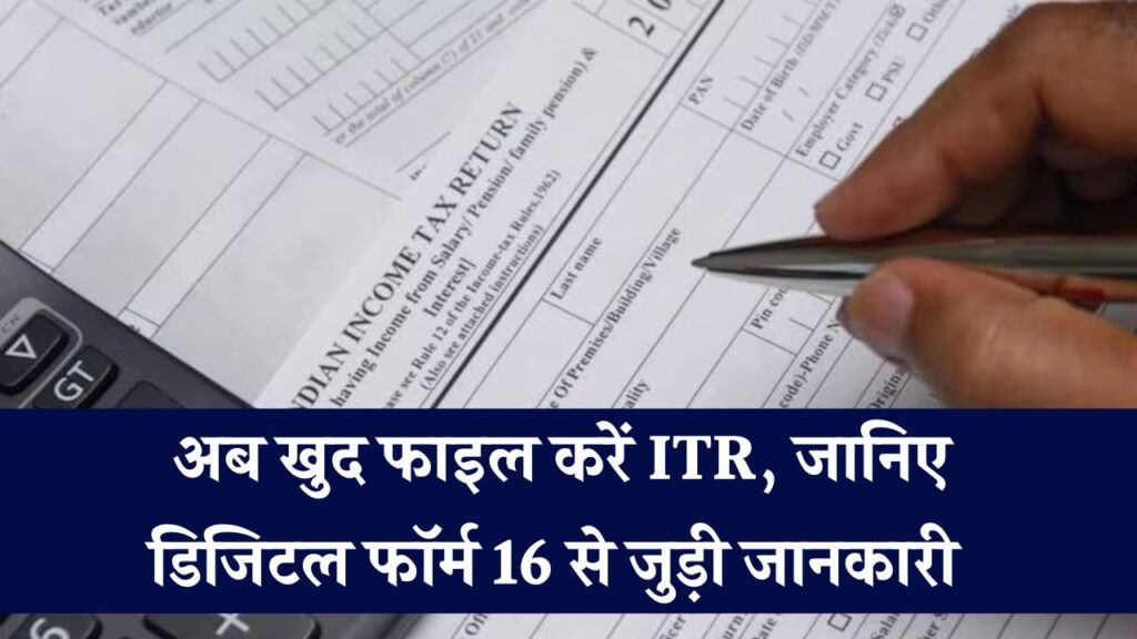 Digital Form 16: अब खुद फाइल करें ITR, जानिए डिजिटल फॉर्म 16 से जुड़ी आसान जानकारी