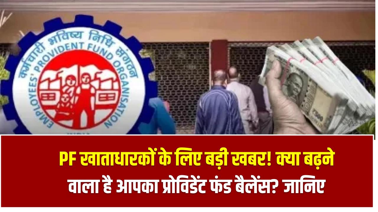 PF खाताधारकों के लिए बड़ी खबर! क्या बढ़ने वाला है आपका प्रोविडेंट फंड बैलेंस? जानिए लेटेस्ट अपडेट