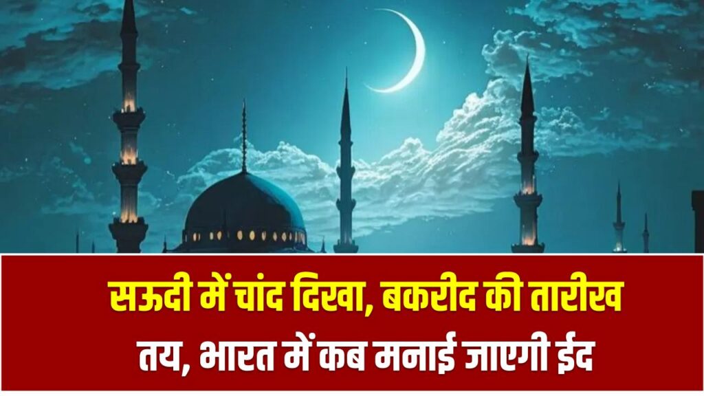 Eid Ul-Adha 2025: सऊदी में चांद दिखा, बकरीद की तारीख तय – भारत में कब मनाई जाएगी ईद, जानिए सबकुछ
