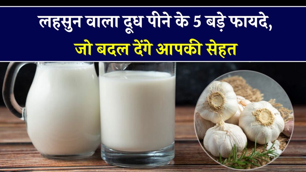 रात को लहसुन वाला दूध पीने के 5 जबरदस्त फायदे – इम्युनिटी से लेकर नींद तक सबकुछ होगा बेहतर