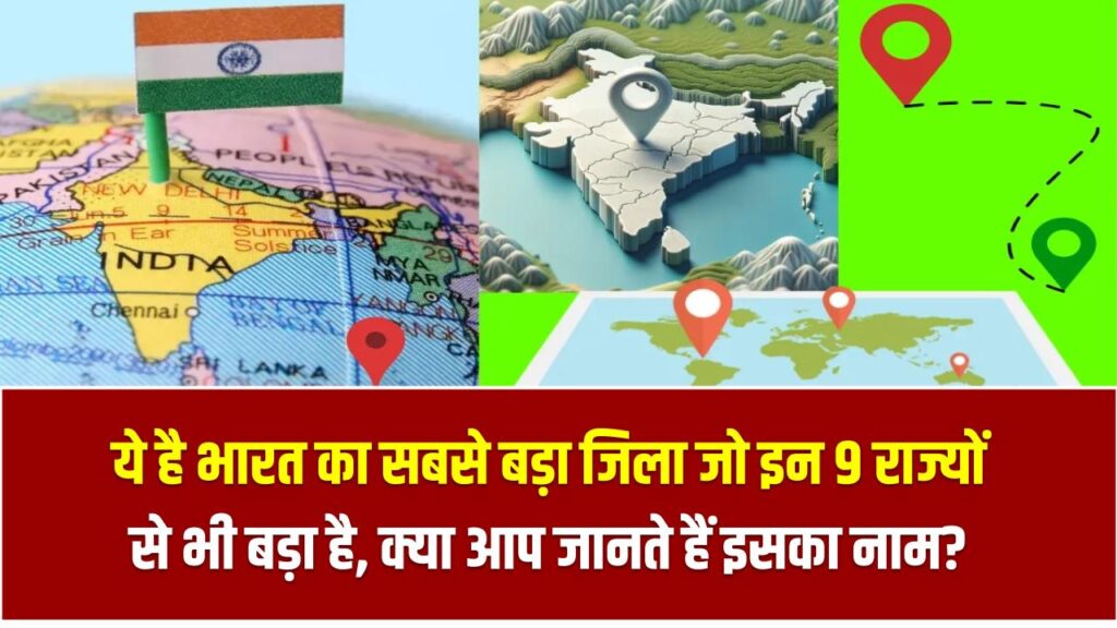 ये है भारत का सबसे बड़ा जिला जो इन 9 राज्यों से भी बड़ा है, क्या आप जानते हैं इसका नाम? India’s Biggest District