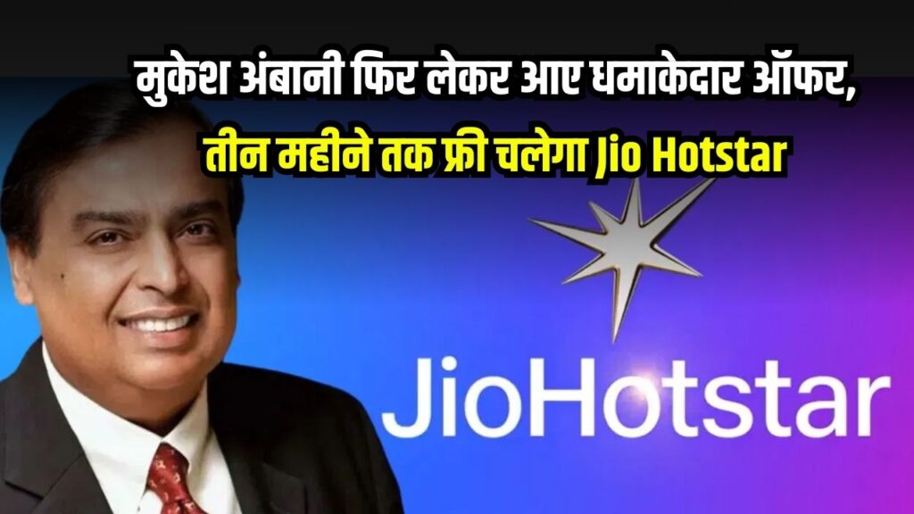 Jio Hotstar Free Offer: मुकेश अंबानी का तगड़ा धमाका – अब 3 महीने तक फ्री मिलेगा Hotstar!