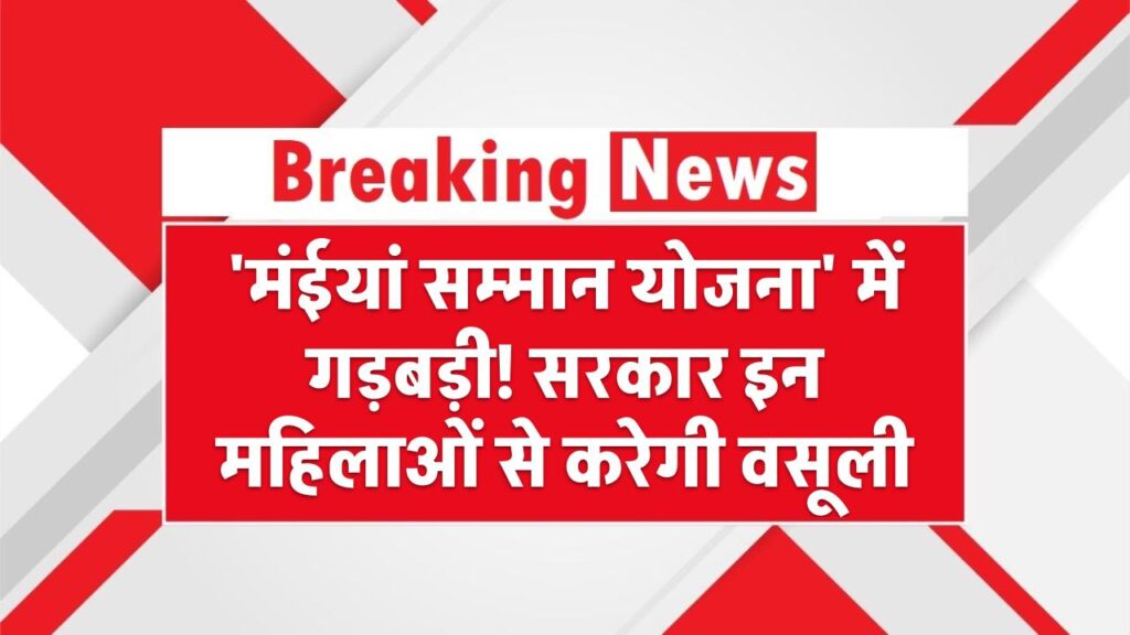 'मंईयां सम्मान योजना' में फंसी गड़बड़ी! सरकार इन महिलाओं से करेगी वसूली, देखें लिस्ट