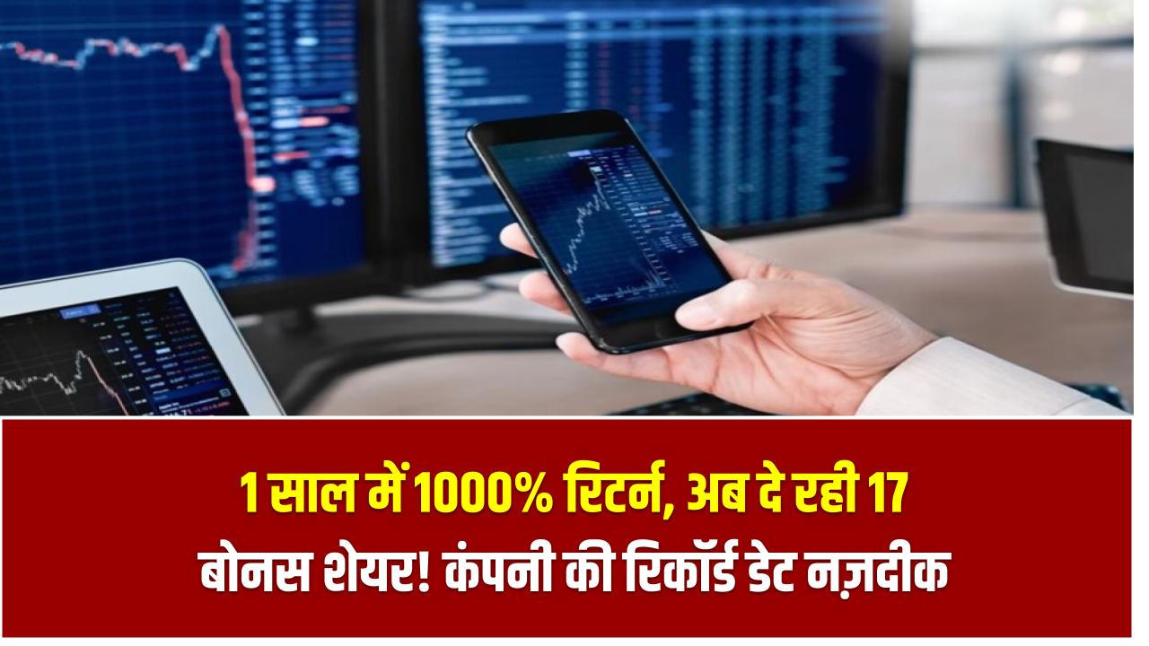 1 साल में 1000% रिटर्न, अब दे रही 17 बोनस शेयर! कंपनी की रिकॉर्ड डेट नज़दीक – निवेशकों में मचा हड़कंप
