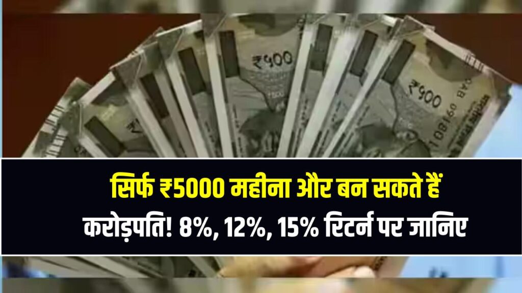 सिर्फ ₹5000 महीना और बन सकते हैं करोड़पति! 8%, 12%, 15% रिटर्न पर जानिए कितने साल में होगा सपना पूरा
