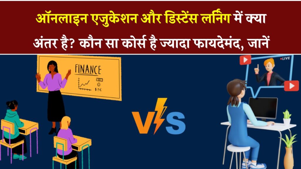 ऑनलाइन एजुकेशन vs डिस्टेंस लर्निंग: कौन सा कोर्स है आपके करियर के लिए बेहतर? जानिए पूरा फर्क