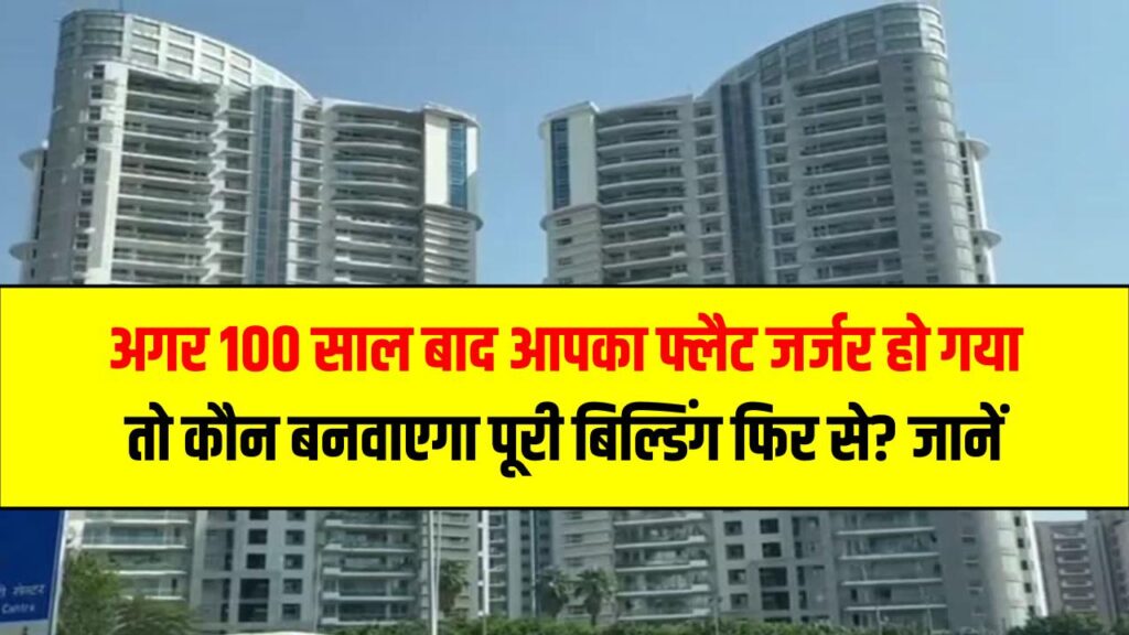 अगर 100 साल बाद आपका फ्लैट जर्जर हो गया तो तो कौन बनवाएगा पूरी बिल्डिंग फिर से? आपको कितना मिलेगा हिस्सा? Property Law Explained