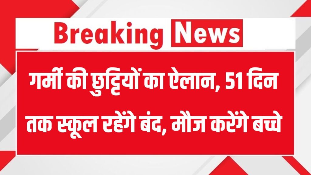 School Closed: बच्चों की मौज! 51 दिन तक स्कूल रहेंगे बंद – गर्मी की छुट्टियों का शेड्यूल जारी