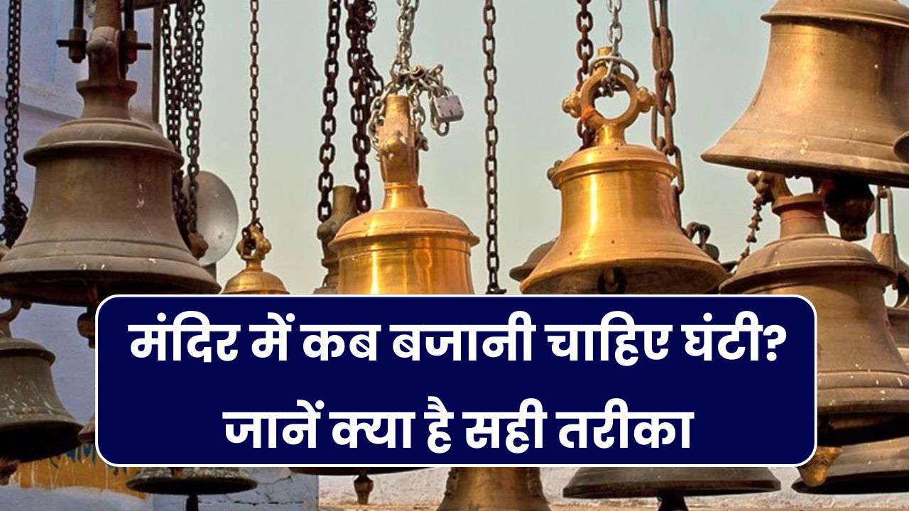 मंदिर में कब और कैसे बजानी चाहिए घंटी? जानिए सही तरीका