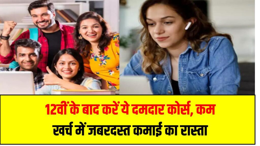 12वीं के बाद करें ये दमदार कोर्स, कम खर्च में जबरदस्त कमाई का रास्ता खुल सकता है