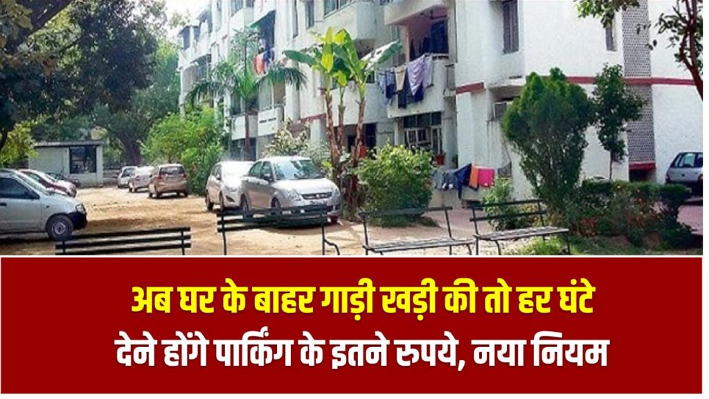 अब घर के बाहर गाड़ी खड़ी की तो हर घंटे देने होंगे पार्किंग के इतने रुपये, नया नियम हो गया लागू