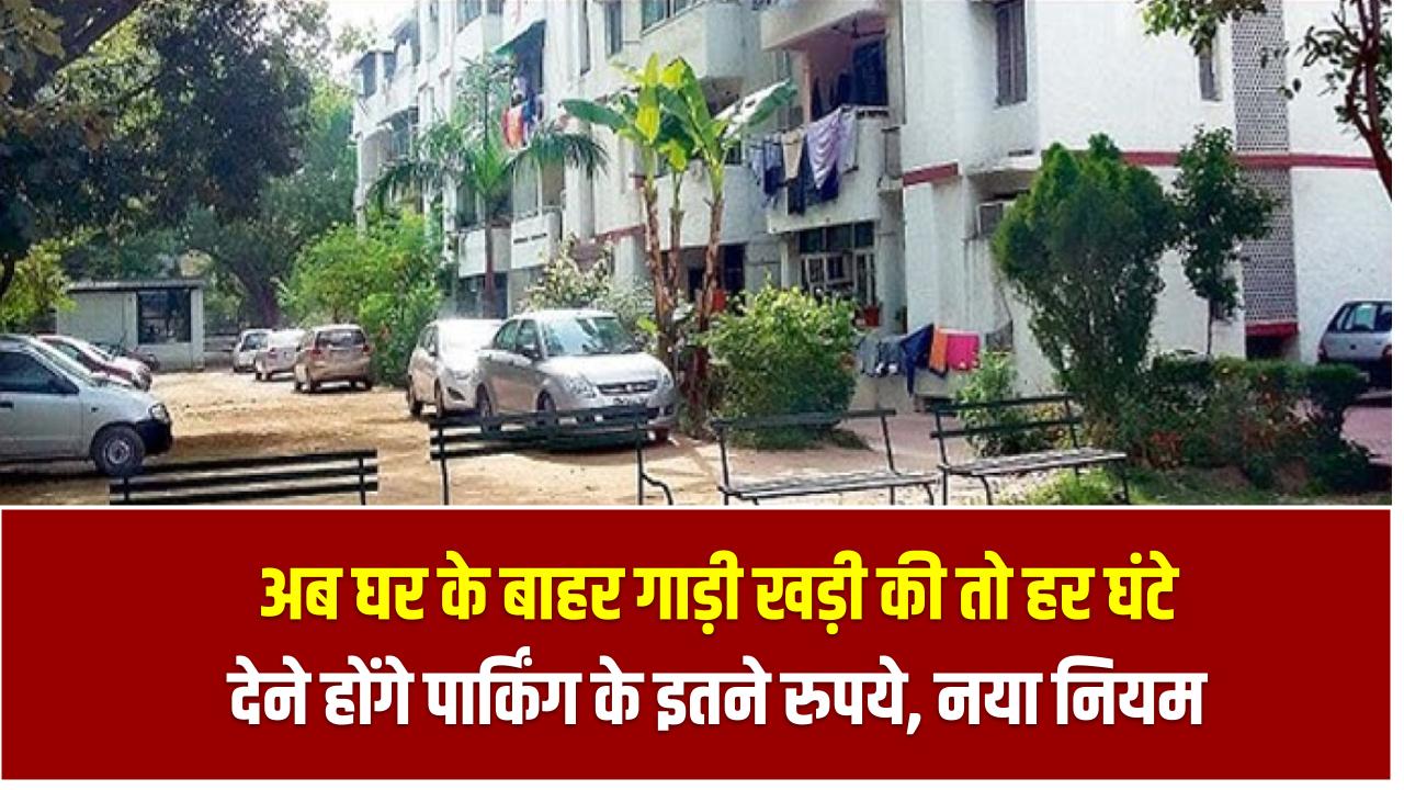 अब घर के बाहर गाड़ी खड़ी की तो हर घंटे देने होंगे पार्किंग के इतने रुपये, नया नियम हो गया लागू