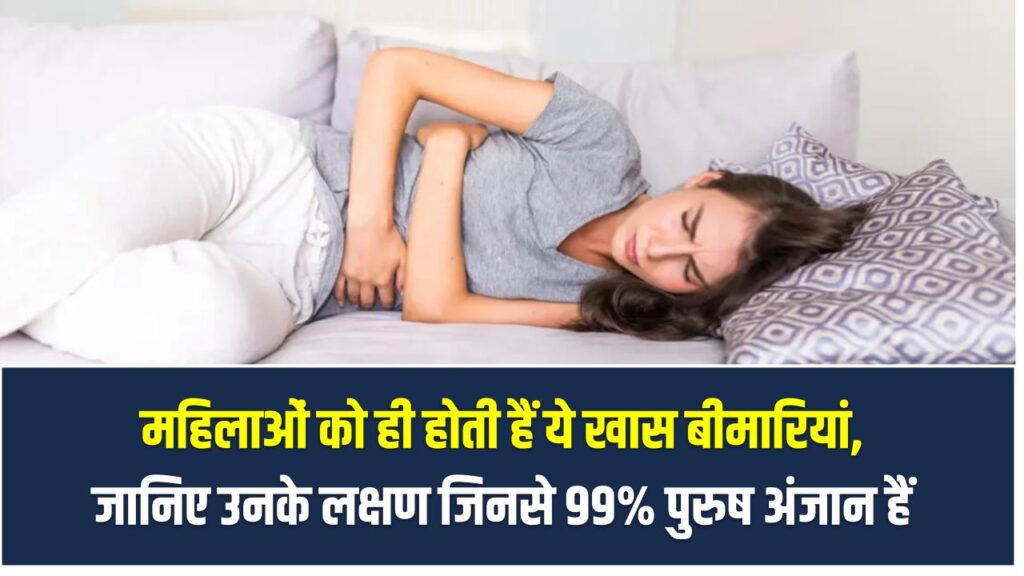 महिलाओं को ही होती हैं ये खास बीमारियां, जानिए उनके लक्षण जिनसे 99% पुरुष अंजान हैं Women Health Issues