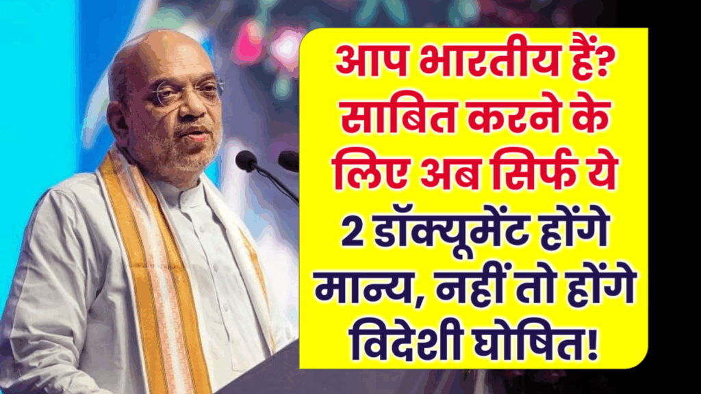 आप भारतीय हैं? साबित करने के लिए अब सिर्फ ये 2 डॉक्यूमेंट होंगे मान्य, नहीं तो होंगे विदेशी घोषित!