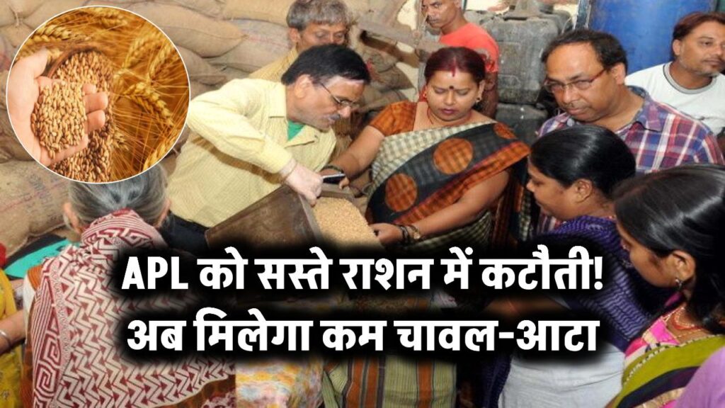 APL को सस्ते राशन में कटौती – अब मिलेगा कम चावल-आटा