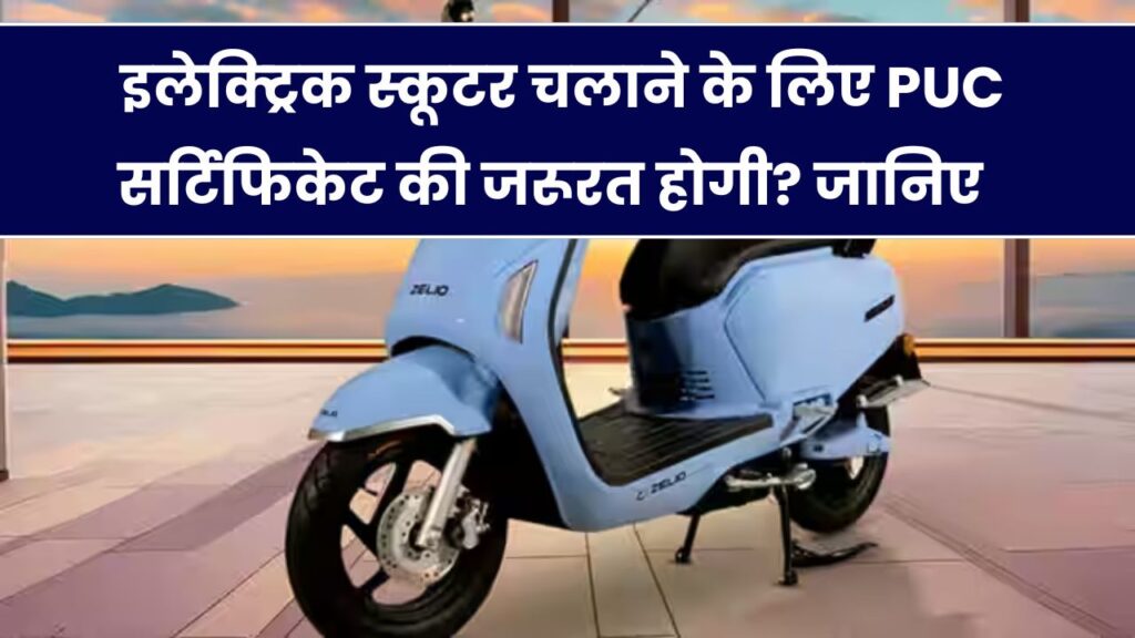 क्या इलेक्ट्रिक स्कूटर के लिए PUC सर्टिफिकेट जरूरी है? जानें नियम और चालान से बचने का तरीका