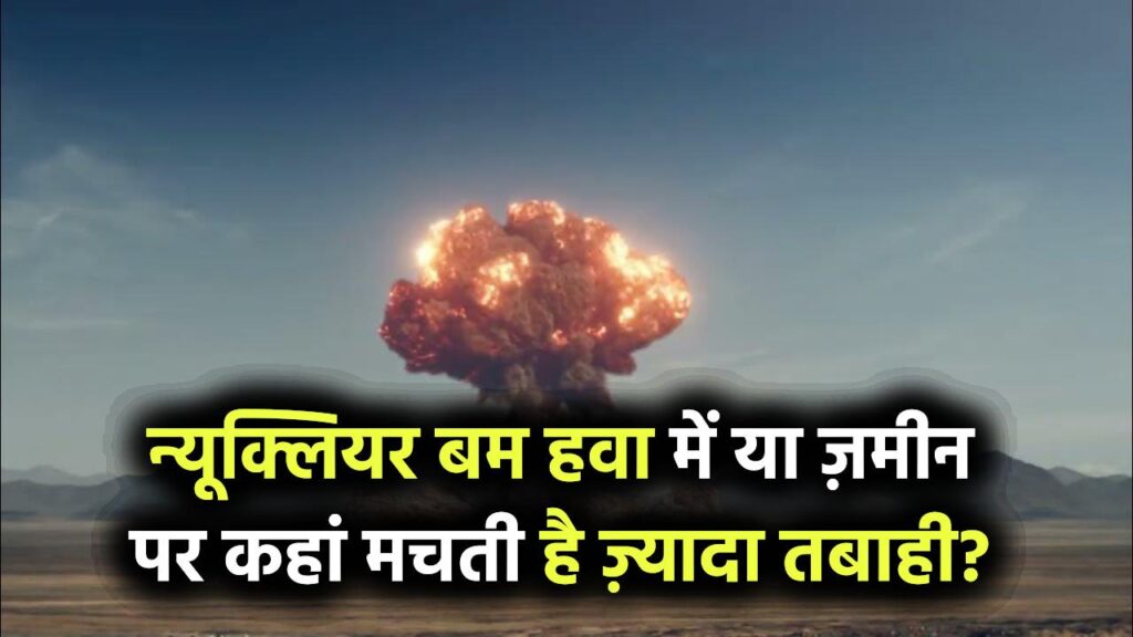 न्यूक्लियर बम हवा में फटे या ज़मीन पर – कहां होती है ज़्यादा तबाही? जानिए सबसे खतरनाक सच