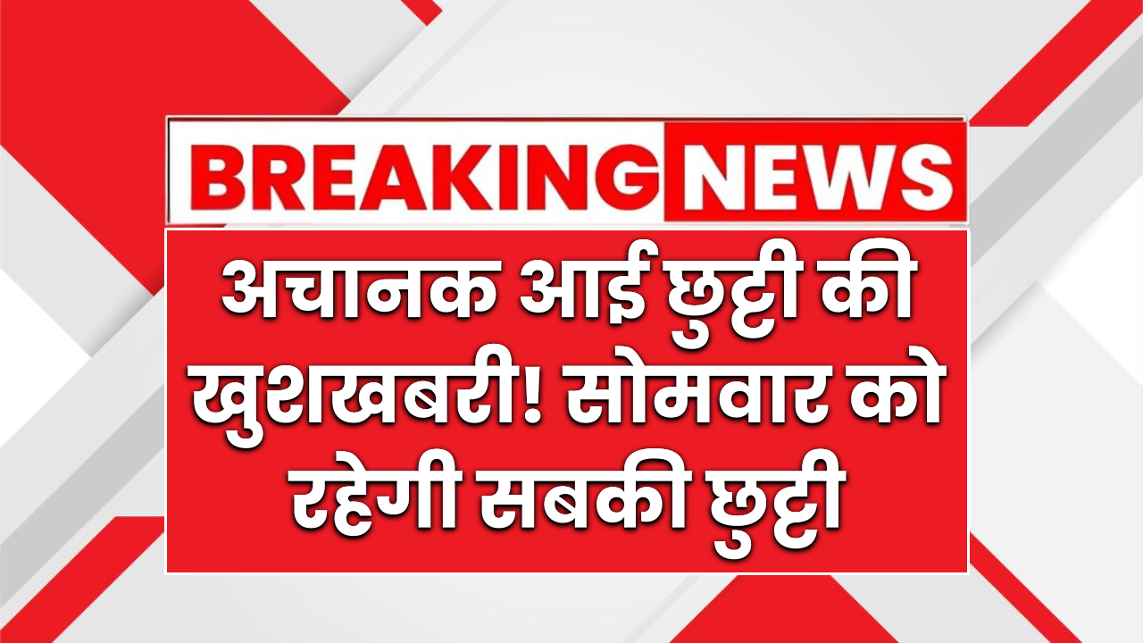 अचानक आई छुट्टी की खुशखबरी! सोमवार को बैंक, स्कूल, कॉलेज, दफ्तर सबकी रहेगी छुट्टी